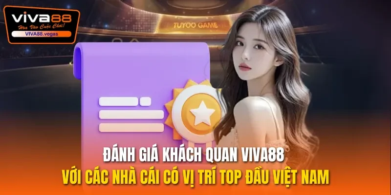 Đánh giá khách quan Viva88 với các nhà cái có vị trí top đầu Việt Nam