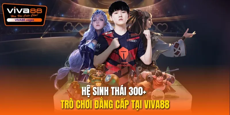 Hệ sinh thái 300+ trò chơi đẳng cấp tại Viva88