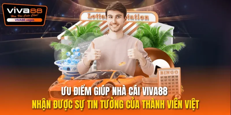 Ưu điểm giúp nhà cái Viva88 nhận được sự tin tưởng của thành viên Việt